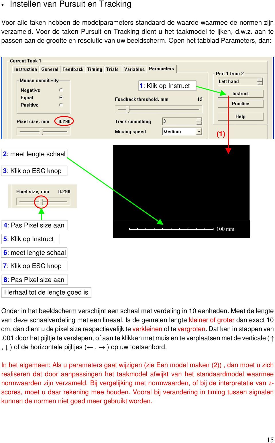 Pixel size aan Herhaal tot de lengte goed is Onder in het beeldscherm verschijnt een schaal met verdeling in 10 eenheden. Meet de lengte van deze schaalverdeling met een lineaal.