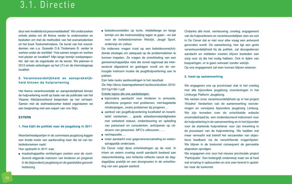 & Tindemans B. verder te werken onder de werktitel: Hoe samen zorgen en werken met plezier en kwaliteit? Mijn lange termijn werkperspectief, dat van de organisatie en de sector.