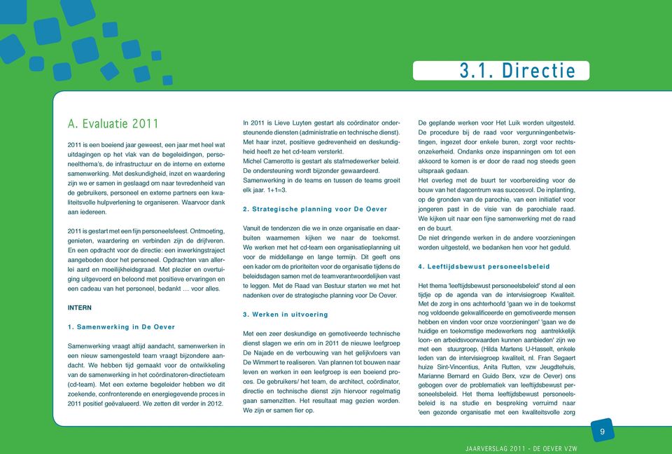 Met deskundigheid, inzet en waardering zijn we er samen in geslaagd om naar tevredenheid van de gebruikers, personeel en externe partners een kwaliteitsvolle hulpverlening te organiseren.