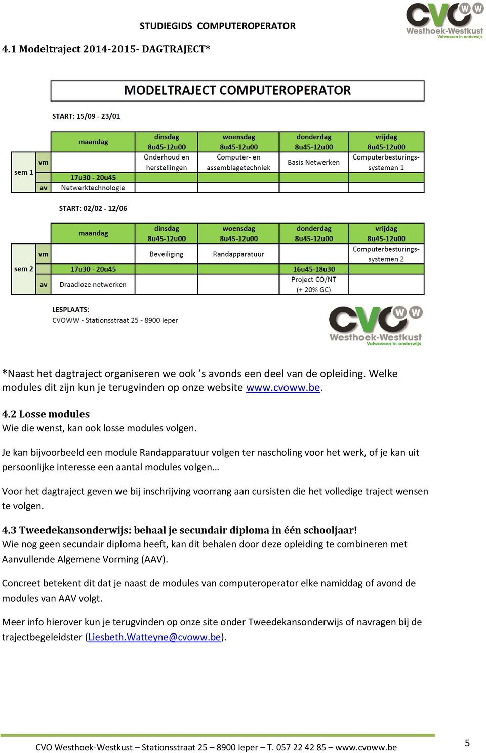 Je kan bijvoorbeeld een module Randapparatuur volgen ter nascholing voor het werk, of je kan uit persoonlijke interesse een aantal modules volgen Voor het dagtraject geven we bij inschrijving