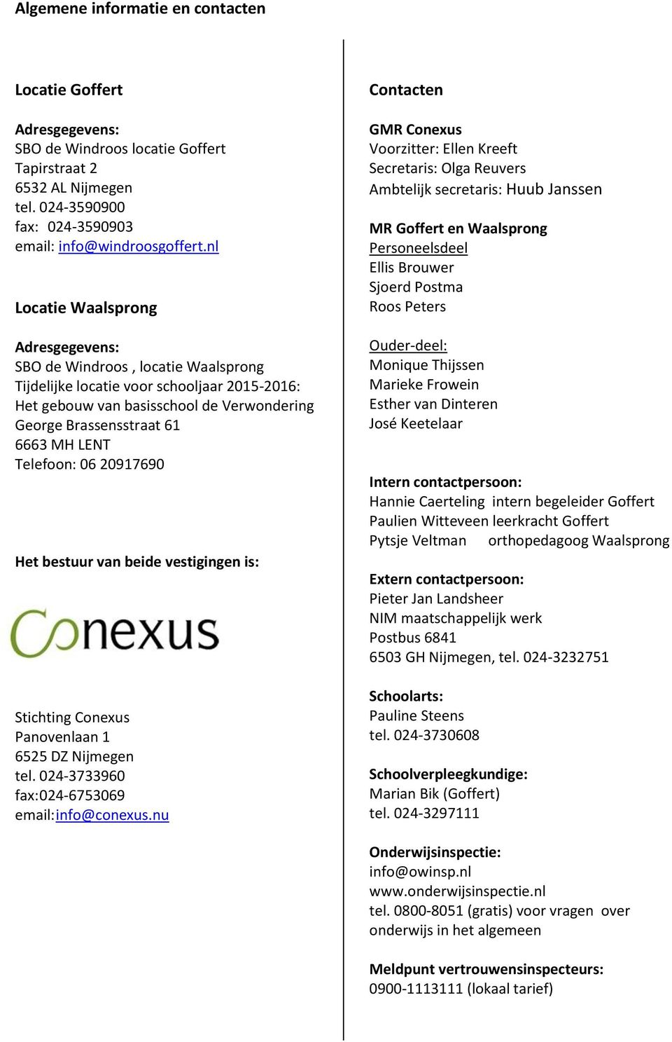 Telefoon: 06 20917690 Het bestuur van beide vestigingen is: Stichting Conexus Panovenlaan 1 6525 DZ Nijmegen tel. 024-3733960 fax: 024-6753069 email: info@conexus.