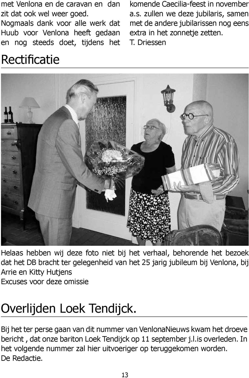 T. Driessen Helaas hebben wij deze foto niet bij het verhaal, behorende het bezoek dat het DB bracht ter gelegenheid van het 25 jarig jubileum bij Venlona, bij Arrie en Kitty Hutjens Excuses