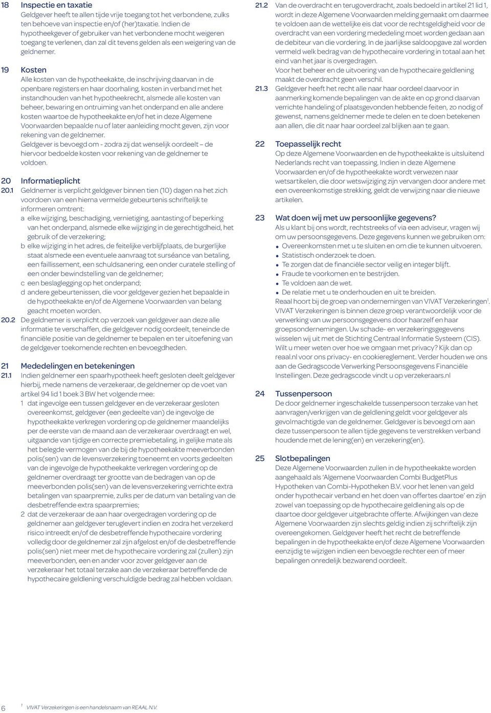 19 Kosten Alle kosten van de hypotheekakte, de inschrijving daarvan in de openbare registers en haar doorhaling, kosten in verband met het instandhouden van het hypotheekrecht, alsmede alle kosten