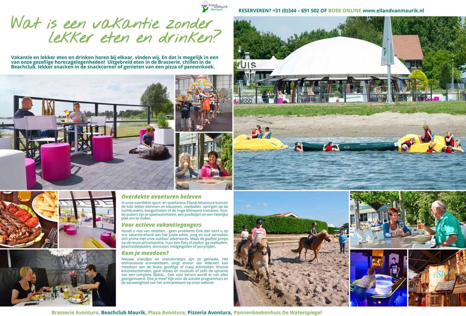 Overdekte avonturen beleven In onze overdekte sport- en speelarena Eiland Adventure kunnen de kids lekker klimmen en klauteren, voetballen, springen op de luchtkussens, boogschieten of de hoge