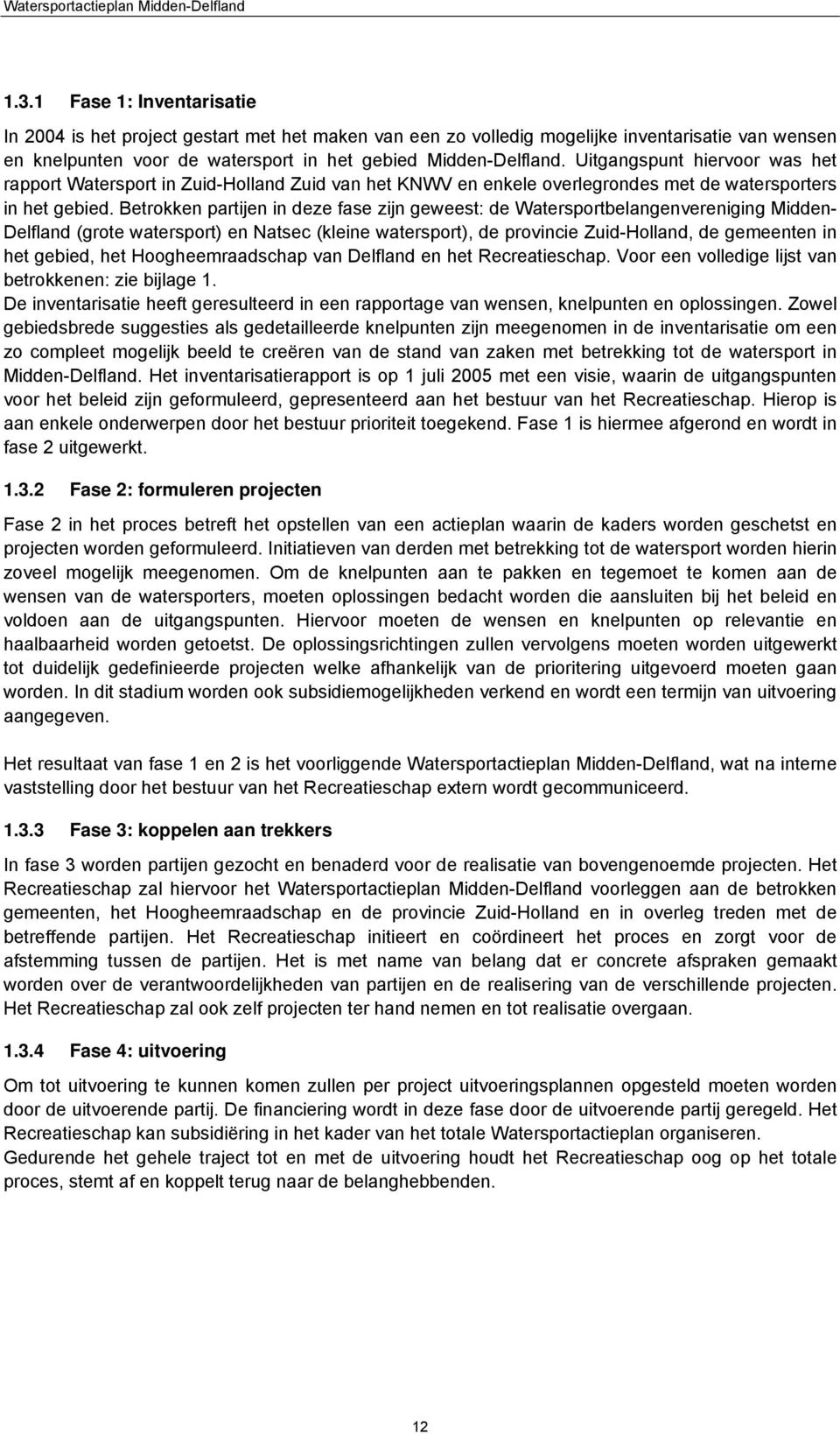 Uitgangspunt hiervoor was het rapport Watersport in Zuid-Holland Zuid van het KNWV en enkele overlegrondes met de watersporters in het gebied.