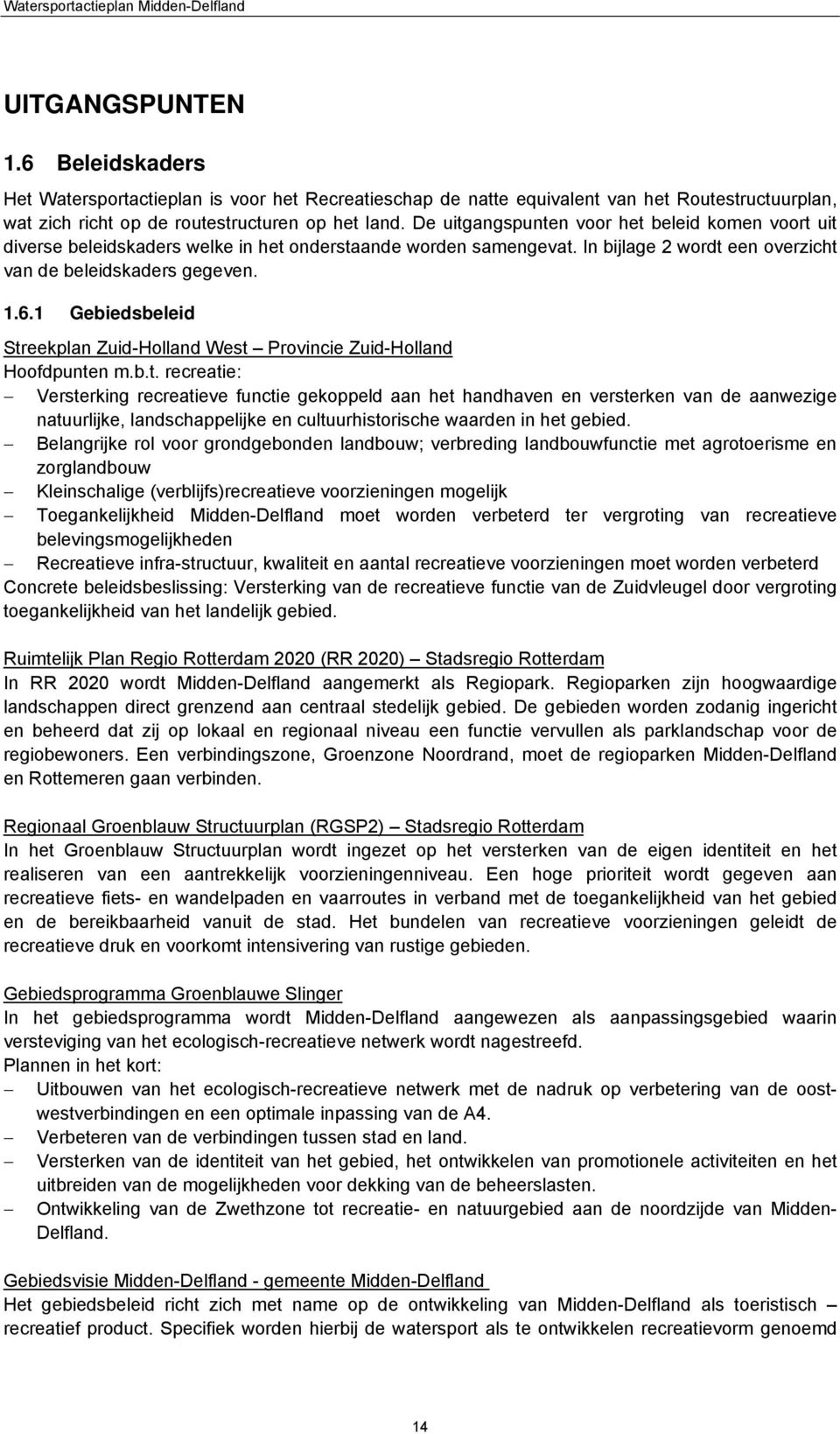 De uitgangspunten voor het beleid komen voort uit diverse beleidskaders welke in het onderstaande worden samengevat. In bijlage 2 wordt een overzicht van de beleidskaders gegeven. 1.6.