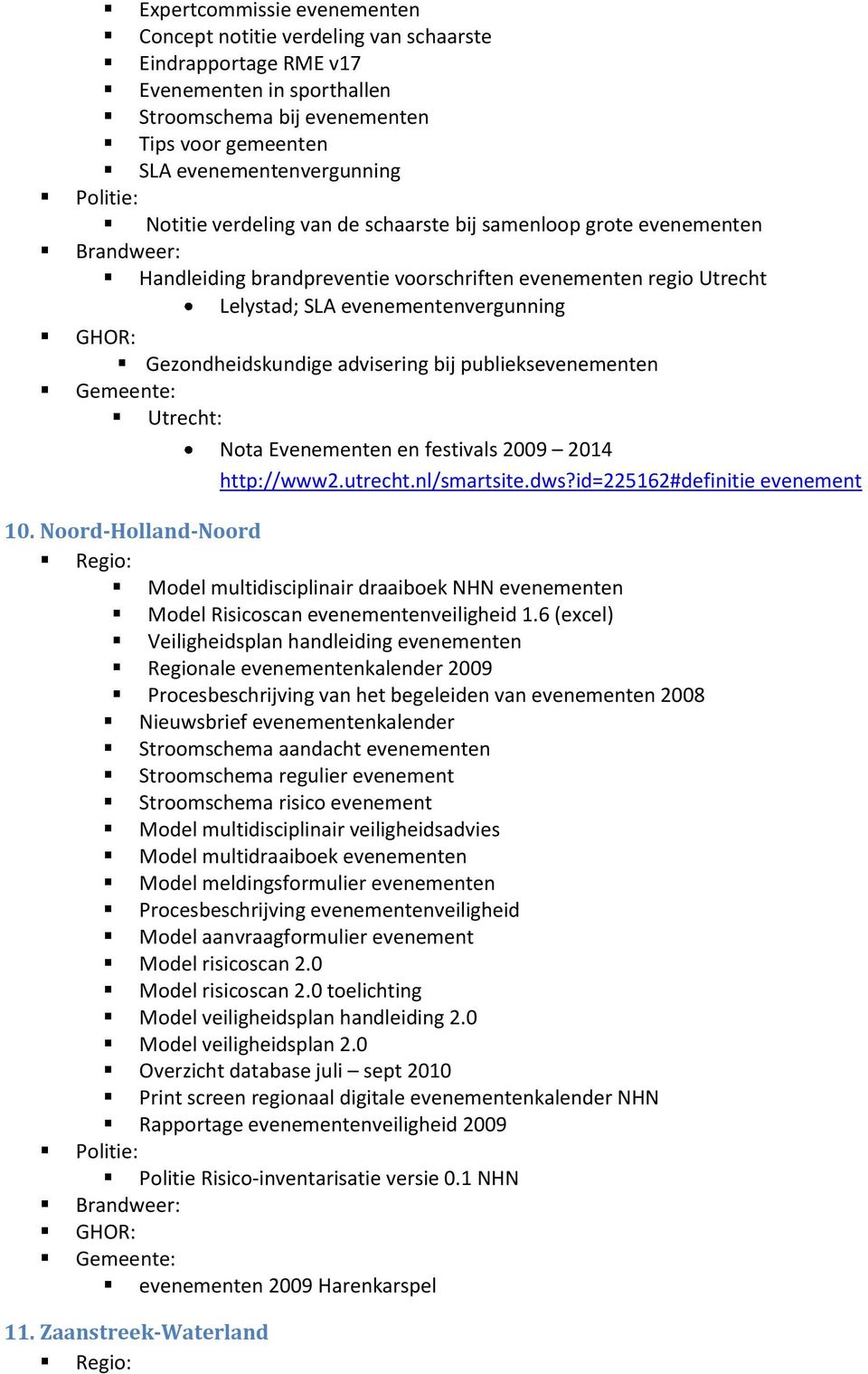 bij publieksevenementen Utrecht: Nota Evenementen en festivals 2009 2014 http://www2.utrecht.nl/smartsite.dws?id=225162#definitie evenement 10.