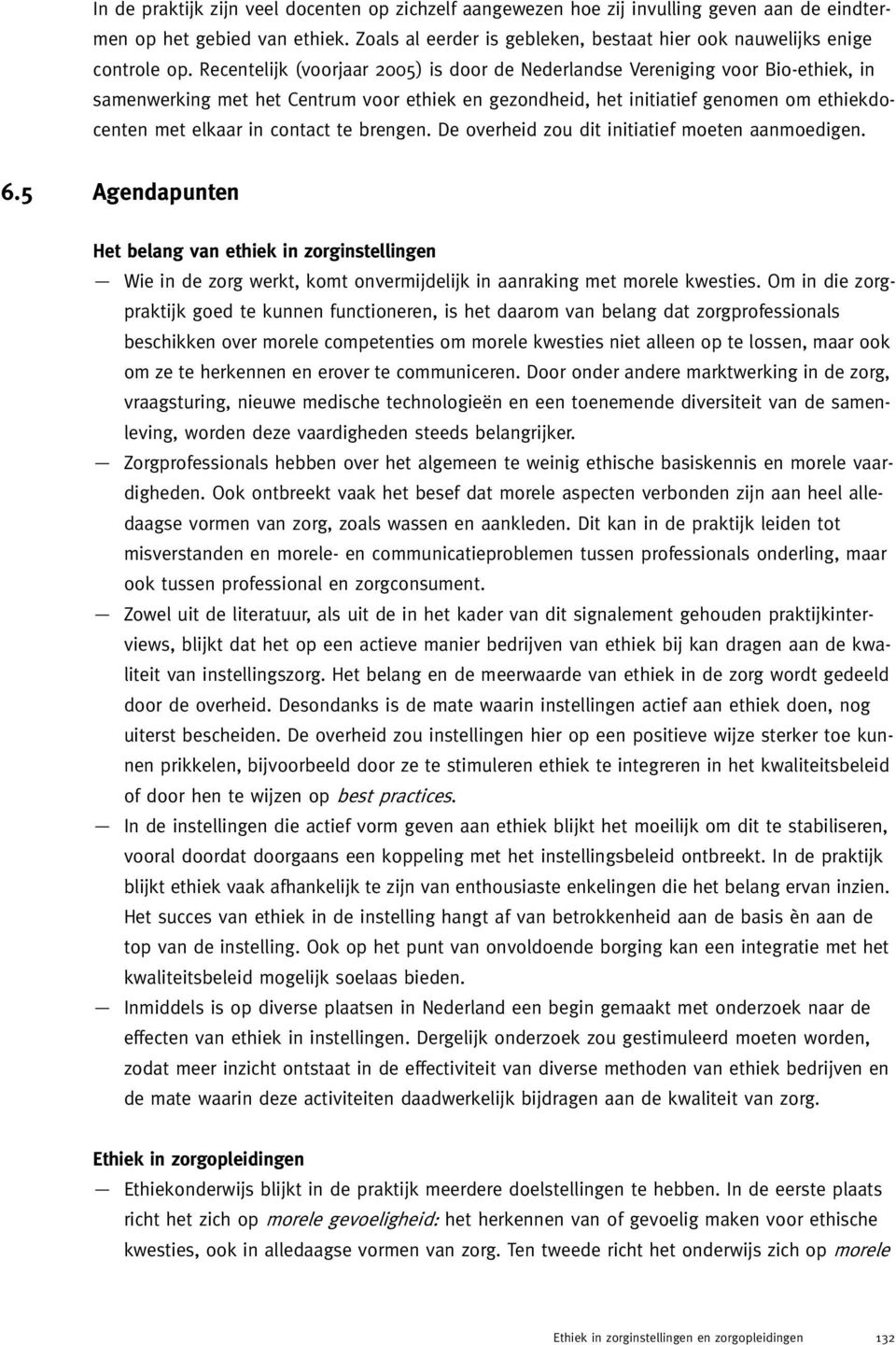 contact te brengen. De overheid zou dit initiatief moeten aanmoedigen. 6.