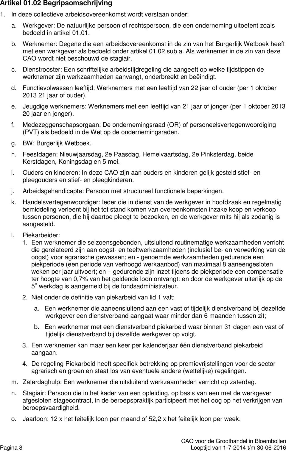 doeld in artikel 01.01. b. Werknemer: Degene die een arbeidsovereenkomst in de zin van het Burgerlijk Wetboek heeft met een werkgever als bedoeld onder artikel 01.02 sub a.