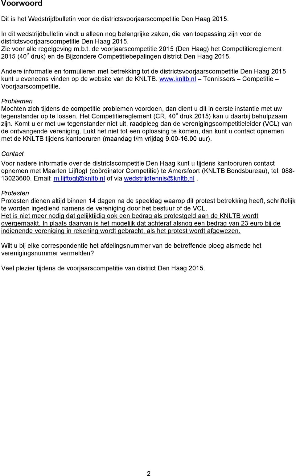 Andere informatie en formulieren met betrekking tot de districtsvoorjaarscompetitie Den Haag 2015 kunt u eveneens vinden op de website van de KNLTB. www.knltb.