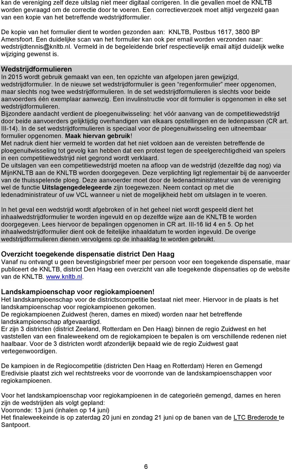 Een duidelijke scan van het formulier kan ook per email worden verzonden naar: wedstrijdtennis@knltb.nl. Vermeld in de begeleidende brief respectievelijk email altijd duidelijk welke wijziging gewenst is.