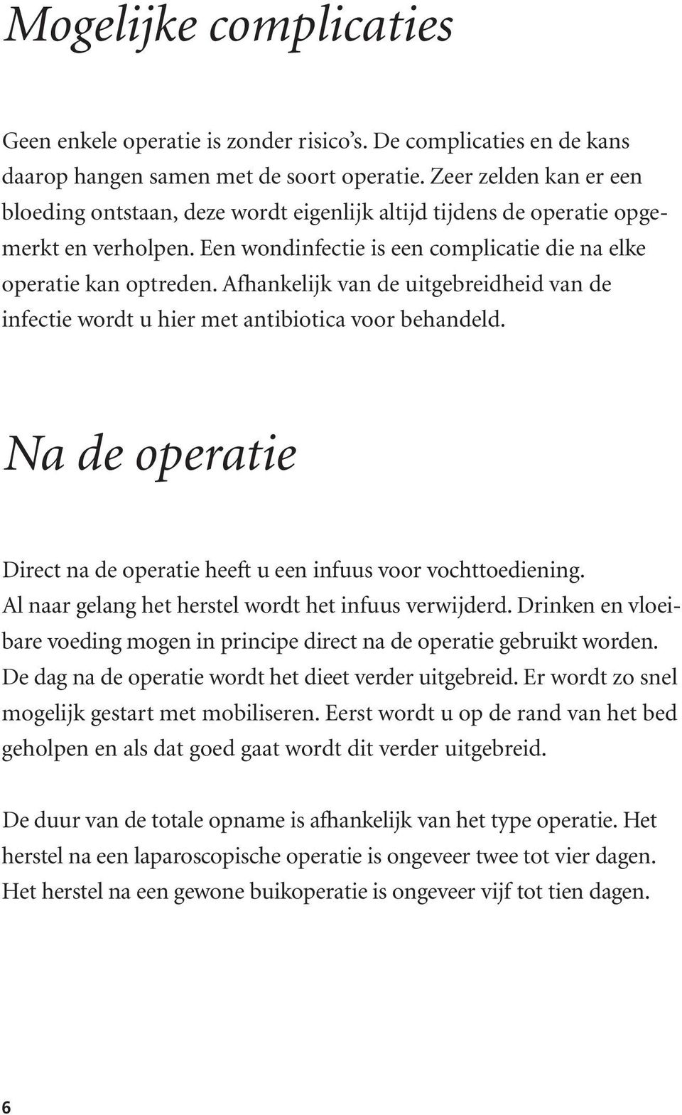 Afhankelijk van de uitgebreidheid van de infectie wordt u hier met antibiotica voor behandeld. Na de operatie Direct na de operatie heeft u een infuus voor vochttoediening.