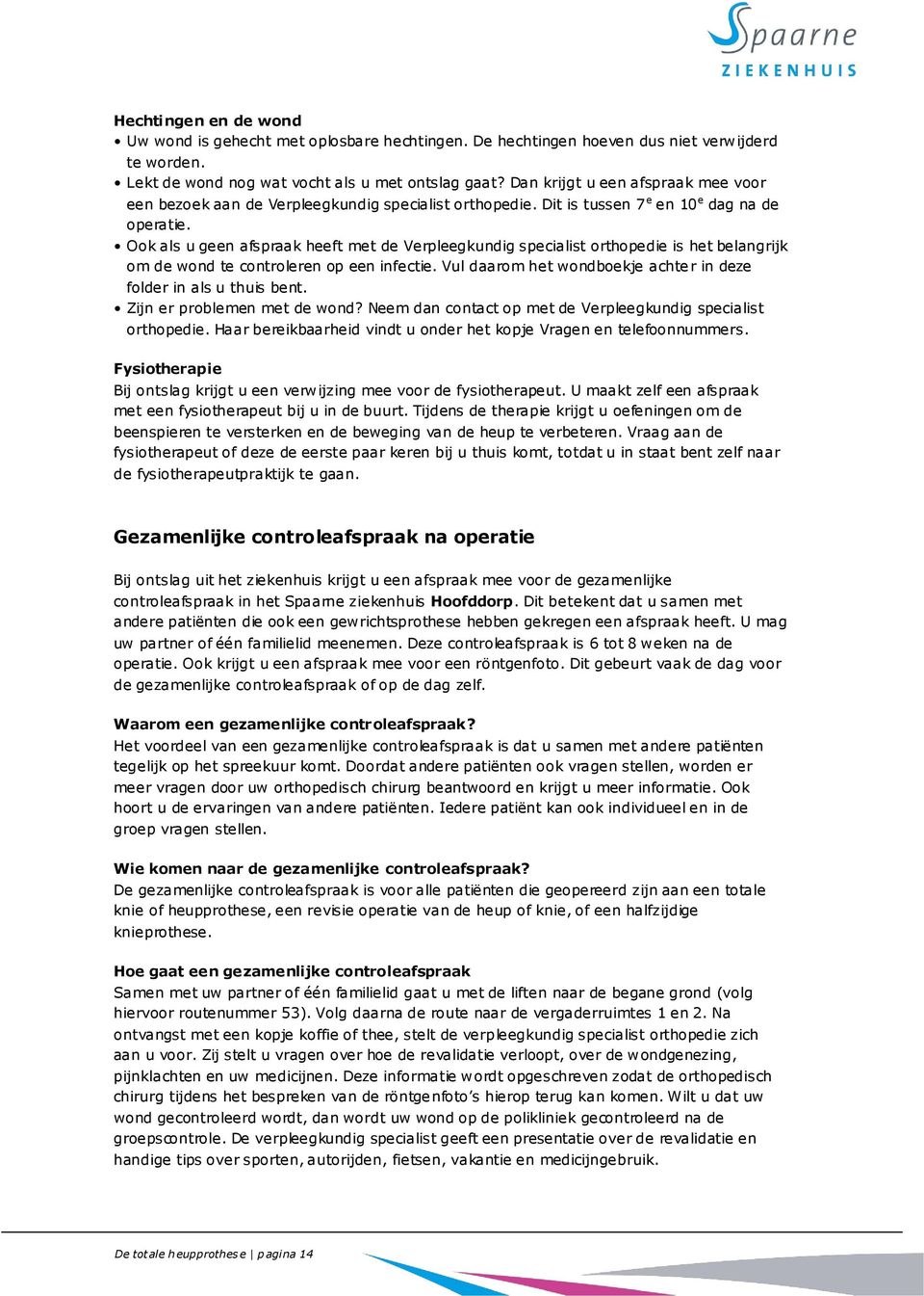 Ook als u geen afspraak heeft met de Verpleegkundig specialist orthopedie is het belangrijk om de wond te controleren op een infectie.