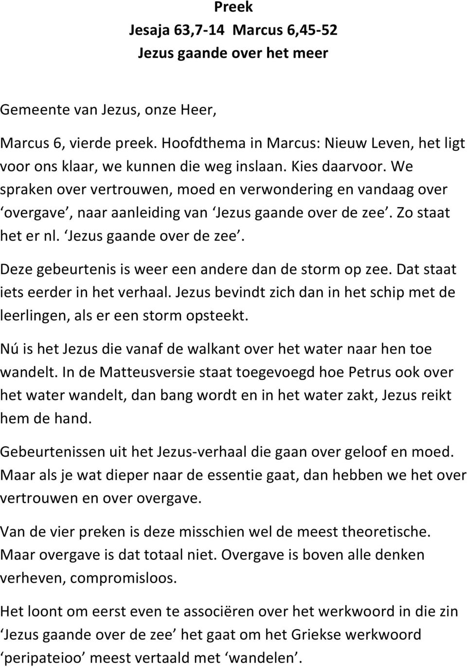 We spraken over vertrouwen, moed en verwondering en vandaag over overgave, naar aanleiding van Jezus gaande over de zee. Zo staat het er nl. Jezus gaande over de zee. Deze gebeurtenis is weer een andere dan de storm op zee.