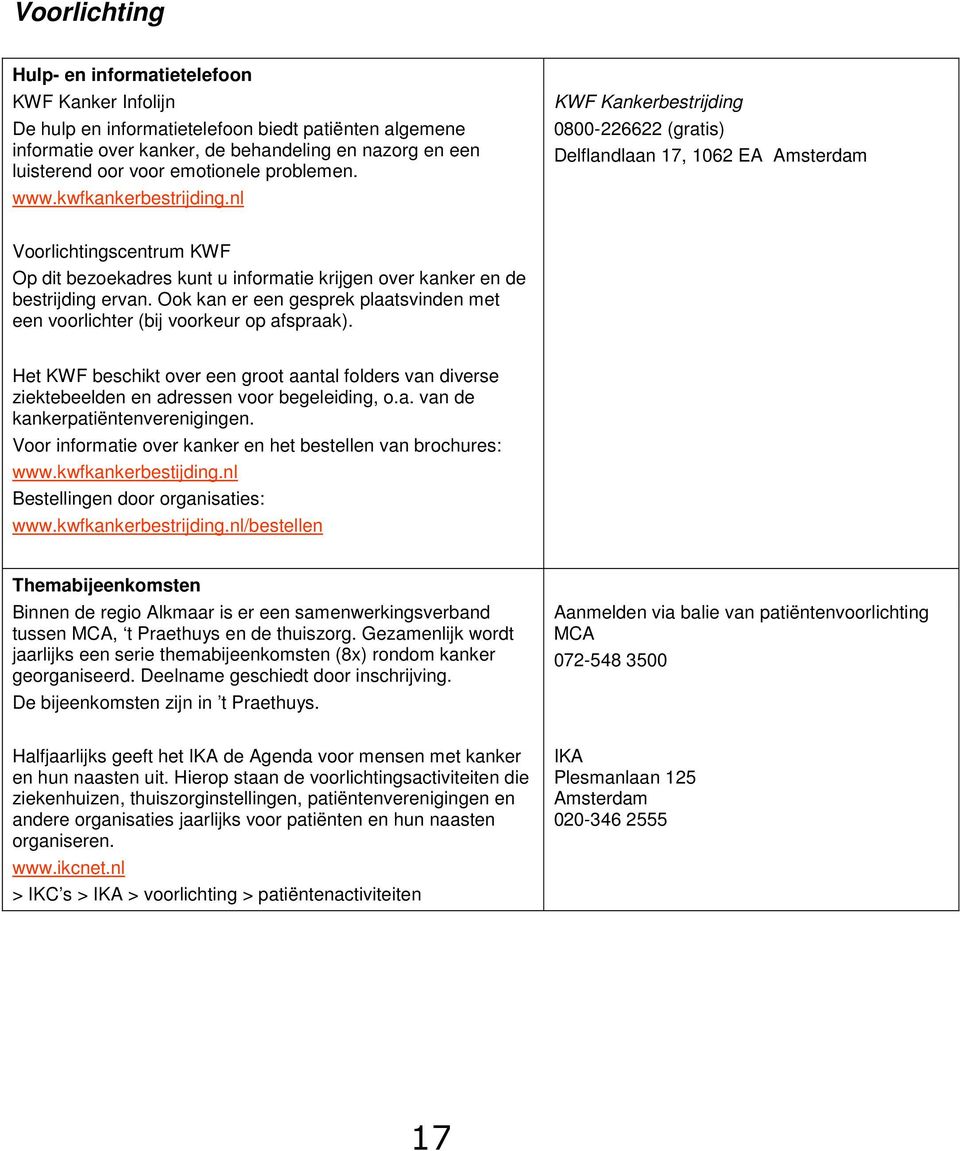 nl KWF Kankerbestrijding 0800-226622 (gratis) Delflandlaan 17, 1062 EA Amsterdam Voorlichtingscentrum KWF Op dit bezoekadres kunt u informatie krijgen over kanker en de bestrijding ervan.