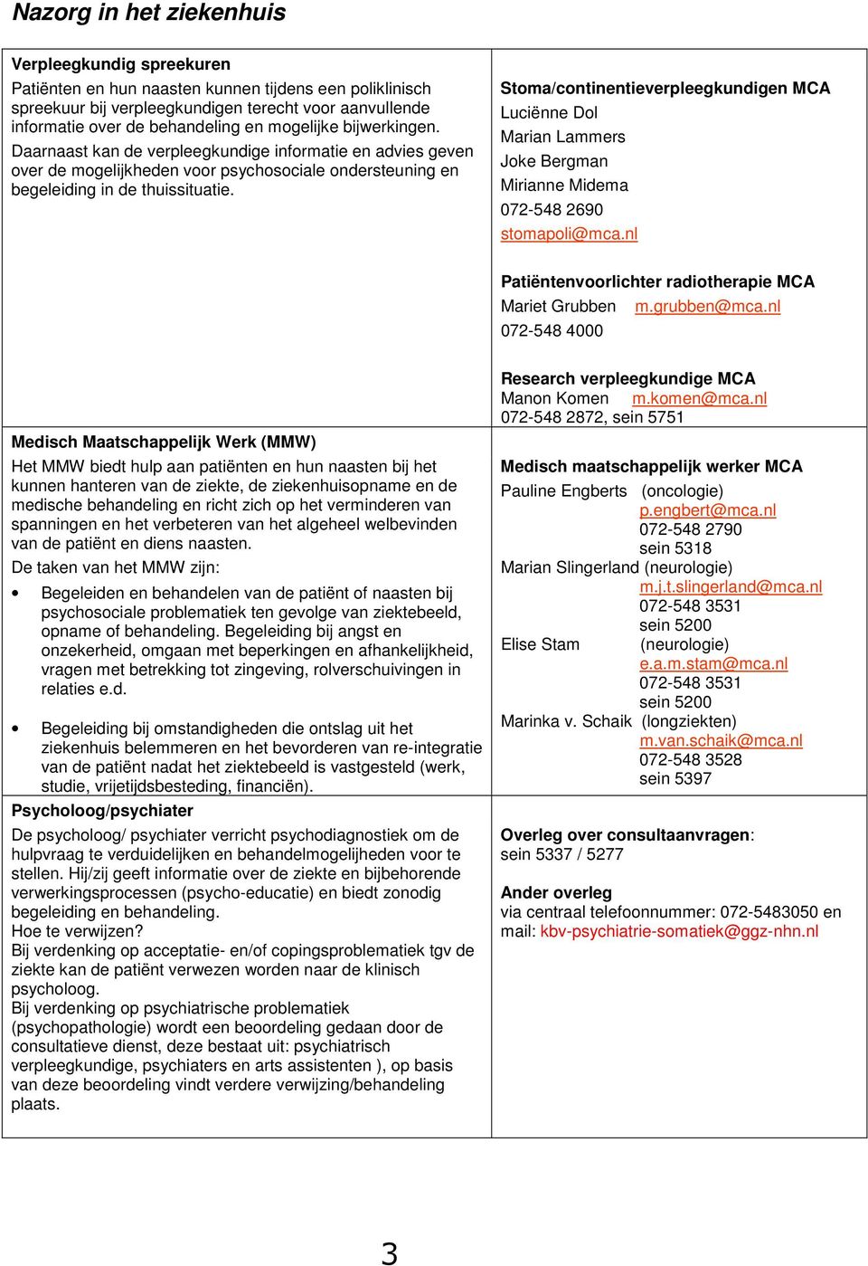 Stoma/continentieverpleegkundigen MCA Luciënne Dol Marian Lammers Joke Bergman Mirianne Midema 072-548 2690 stomapoli@mca.nl Patiëntenvoorlichter radiotherapie MCA Mariet Grubben m.grubben@mca.