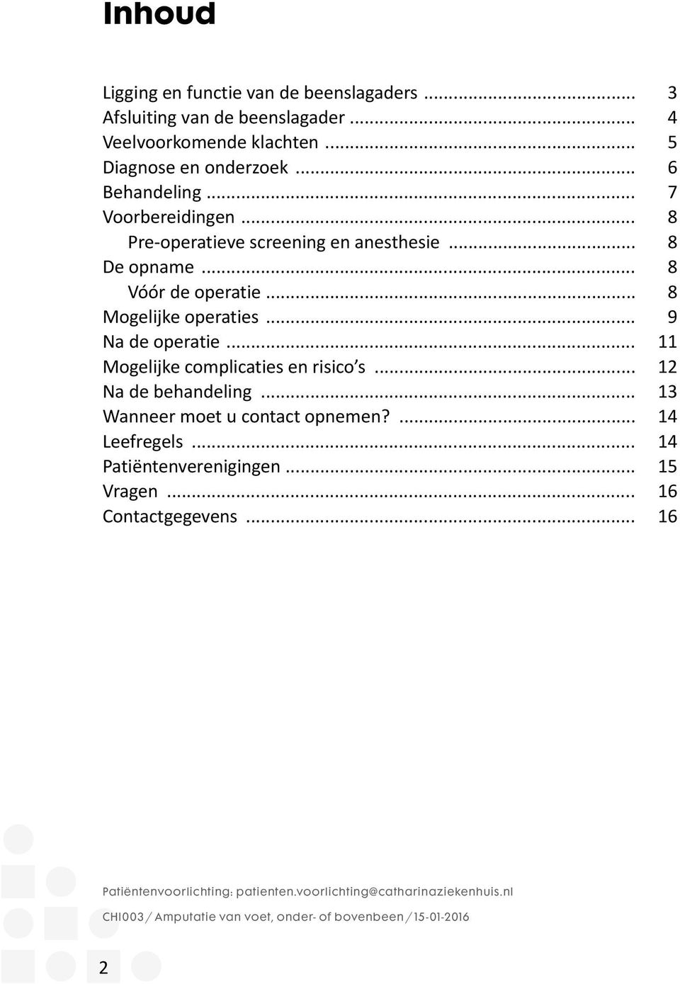 .. 11 Mogelijke complicaties en risico s... 12 Na de behandeling... 13 Wanneer moet u contact opnemen?... 14 Leefregels... 14 Patiëntenverenigingen.