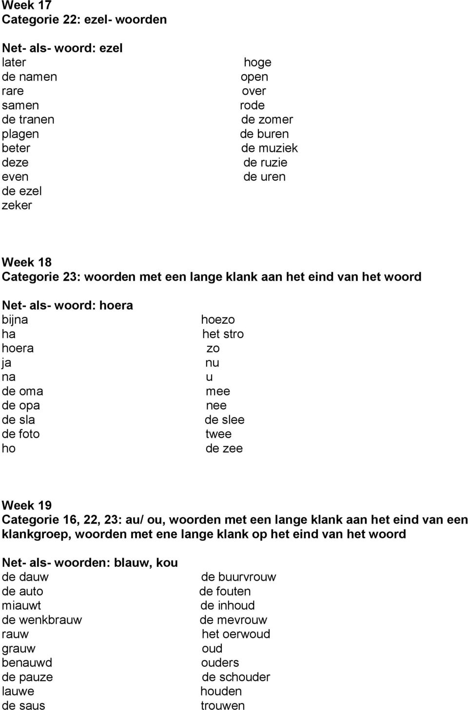 nee de slee twee de zee Week 19 Categorie 16, 22, 23: au/ ou, woorden met een lange klank aan het eind van een klankgroep, woorden met ene lange klank op het eind van het woord Net- als-