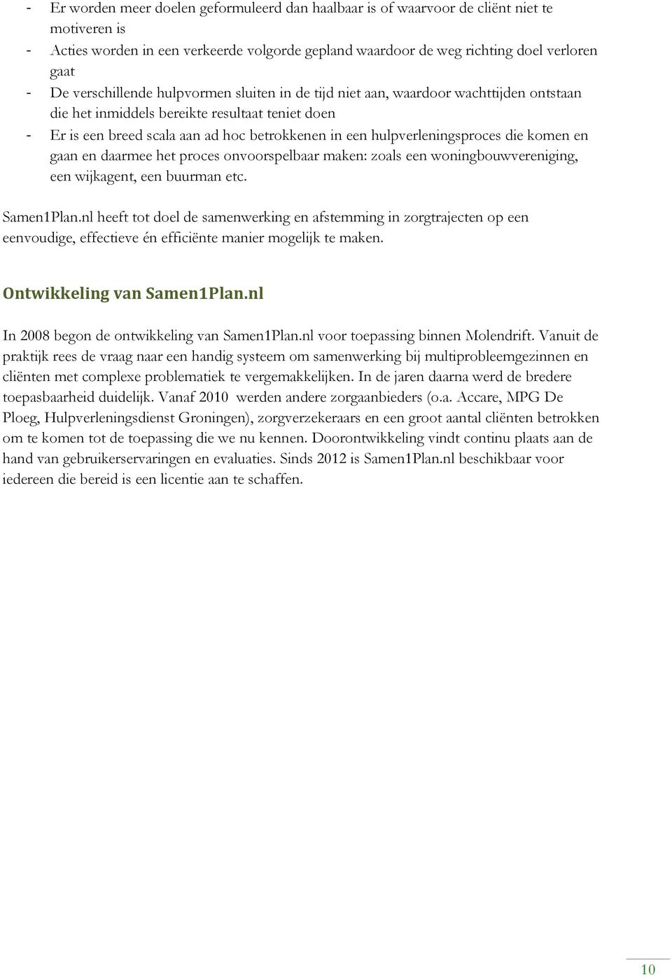 hulpverleningsproces die komen en gaan en daarmee het proces onvoorspelbaar maken: zoals een woningbouwvereniging, een wijkagent, een buurman etc. Samen1Plan.