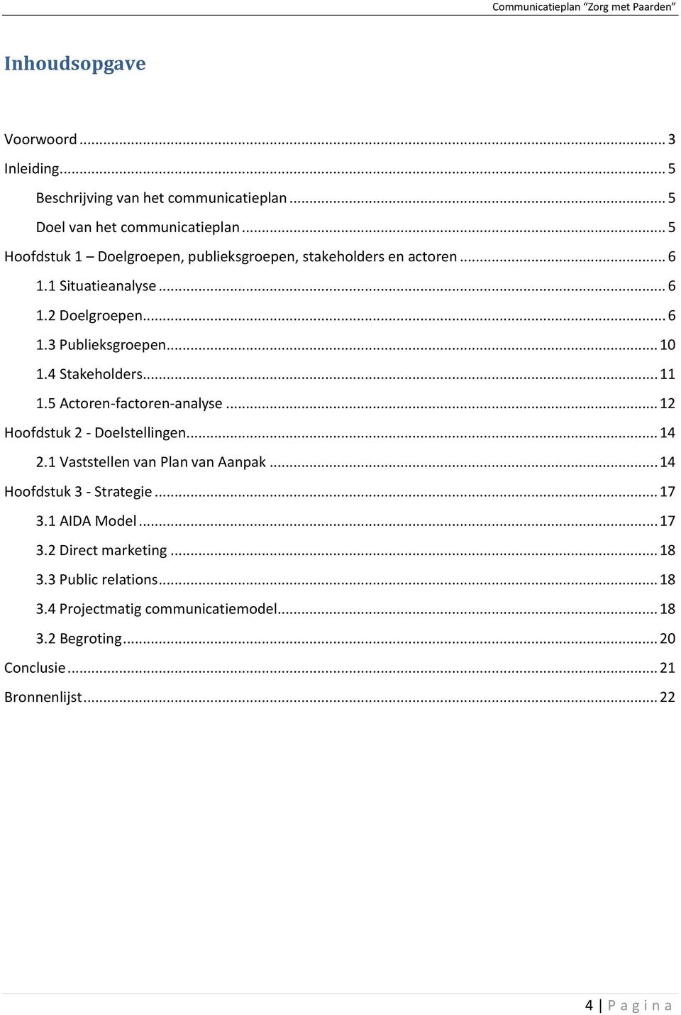 4 Stakeholders... 11 1.5 Actoren-factoren-analyse... 12 Hoofdstuk 2 - Doelstellingen... 14 2.1 Vaststellen van Plan van Aanpak.