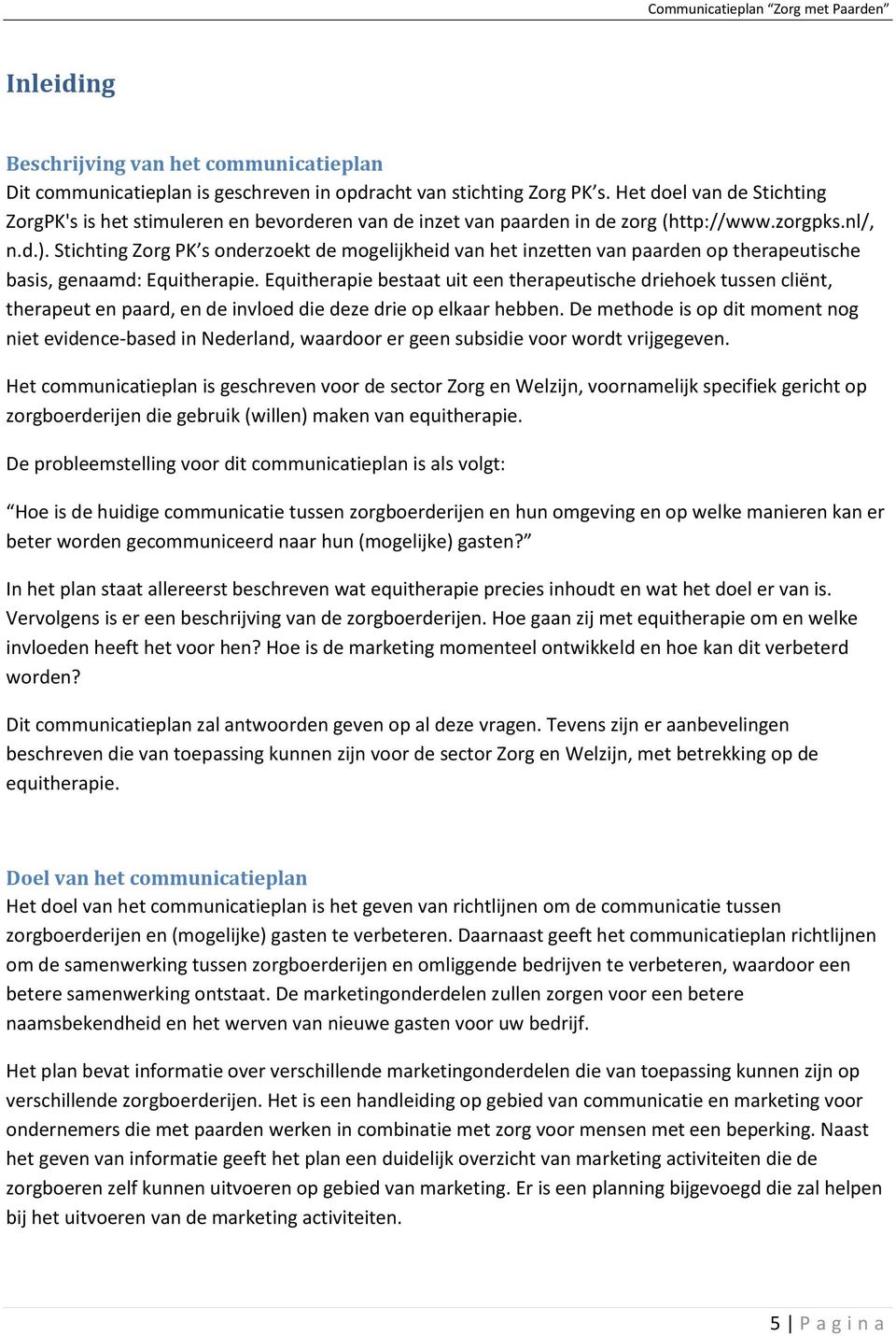 Stichting Zorg PK s onderzoekt de mogelijkheid van het inzetten van paarden op therapeutische basis, genaamd: Equitherapie.