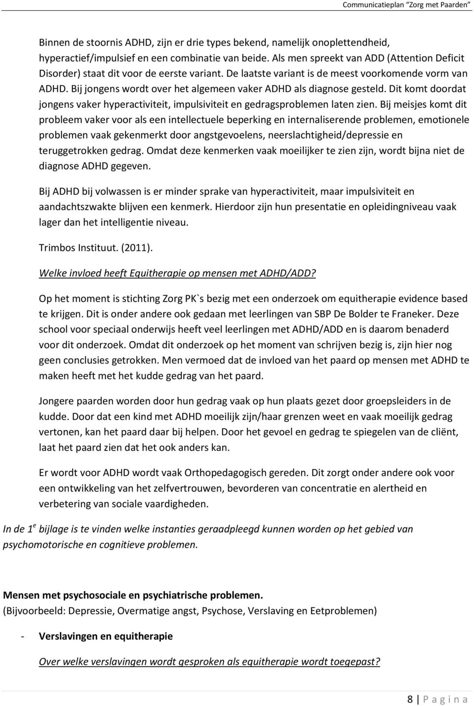 Bij jongens wordt over het algemeen vaker ADHD als diagnose gesteld. Dit komt doordat jongens vaker hyperactiviteit, impulsiviteit en gedragsproblemen laten zien.