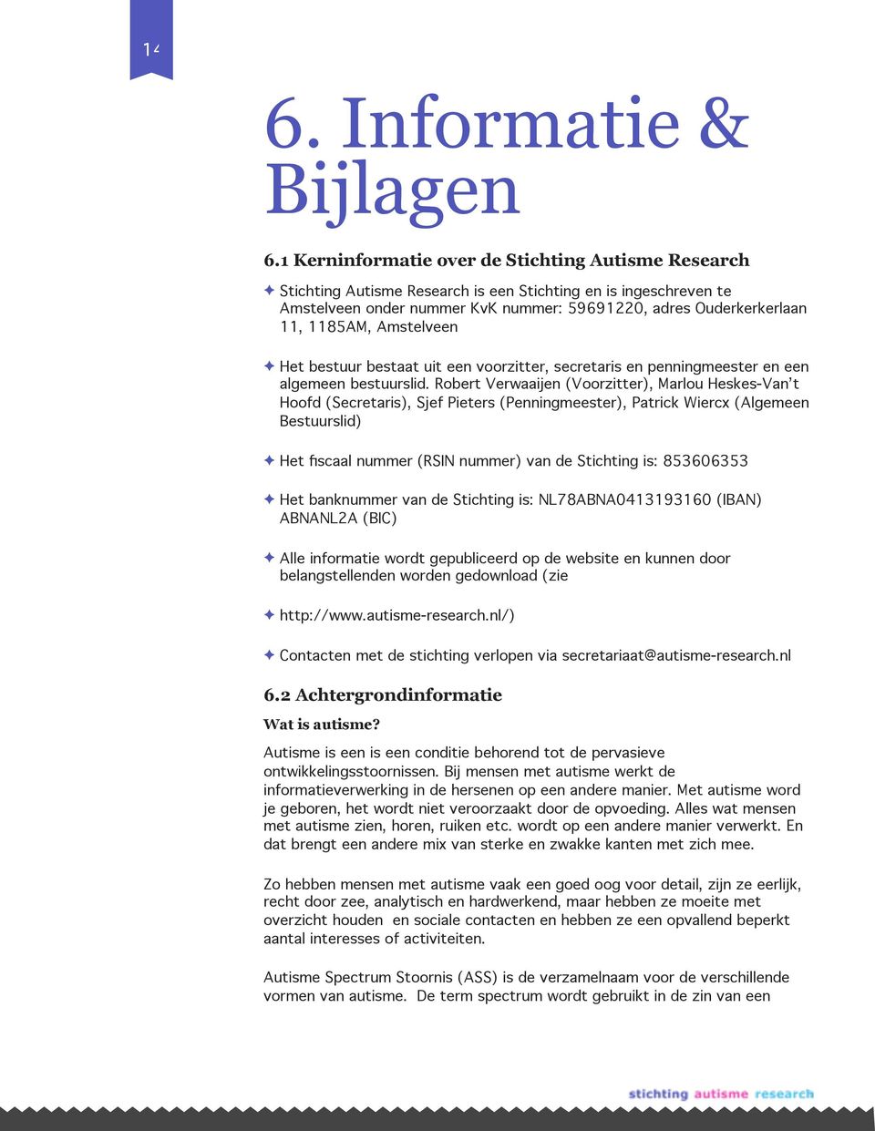 Amstelveen Het bestuur bestaat uit een voorzitter, secretaris en penningmeester en een algemeen bestuurslid.