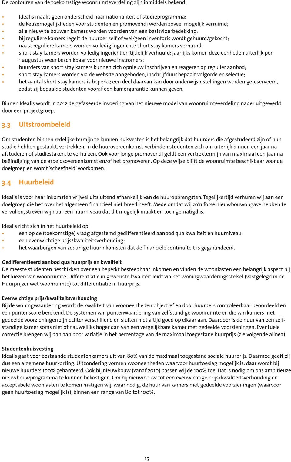 naast reguliere kamers worden volledig ingerichte short stay kamers verhuurd; short stay kamers worden volledig ingericht en tijdelijk verhuurd: jaarlijks komen deze eenheden uiterlijk per 1 augustus