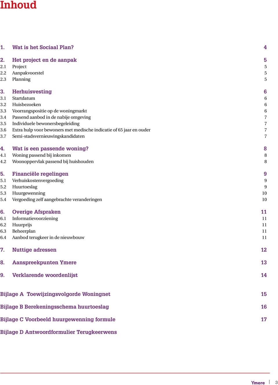 7 Semi-stadsvernieuwingskandidaten 7 4. Wat is een passende woning? 8 4.1 Woning passend bij inkomen 8 4.2 Woonoppervlak passend bij huishouden 8 5. Financiële regelingen 9 5.