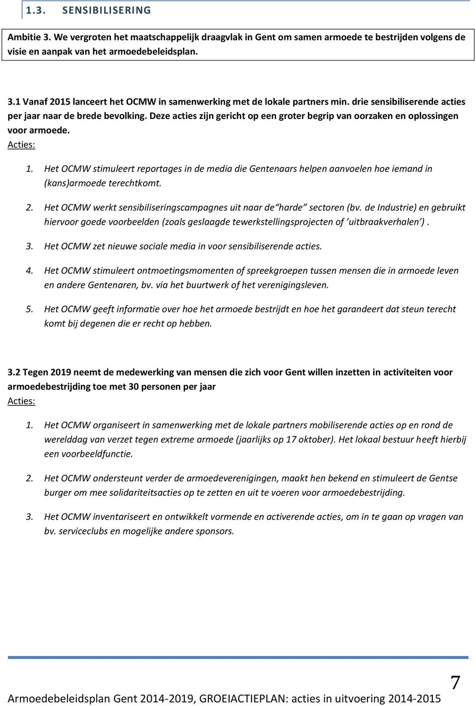 Het OCMW stimuleert reportages in de media die Gentenaars helpen aanvoelen hoe iemand in (kans)armoede terechtkomt. 2. Het OCMW werkt sensibiliseringscampagnes uit naar de harde sectoren (bv.