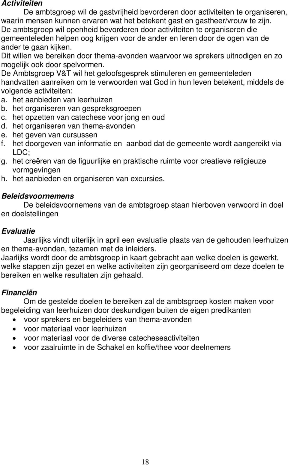 Dit willen we bereiken door thema-avonden waarvoor we sprekers uitnodigen en zo mogelijk ook door spelvormen.