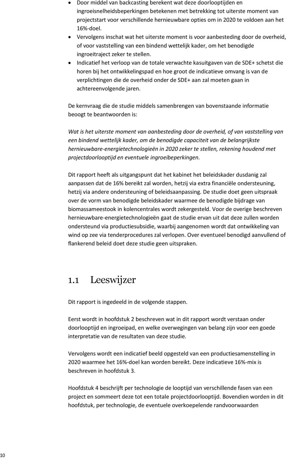 Vervolgens inschat wat het uiterste moment is voor aanbesteding door de overheid, of voor vaststelling van een bindend wettelijk kader, om het benodigde ingroeitraject zeker te stellen.