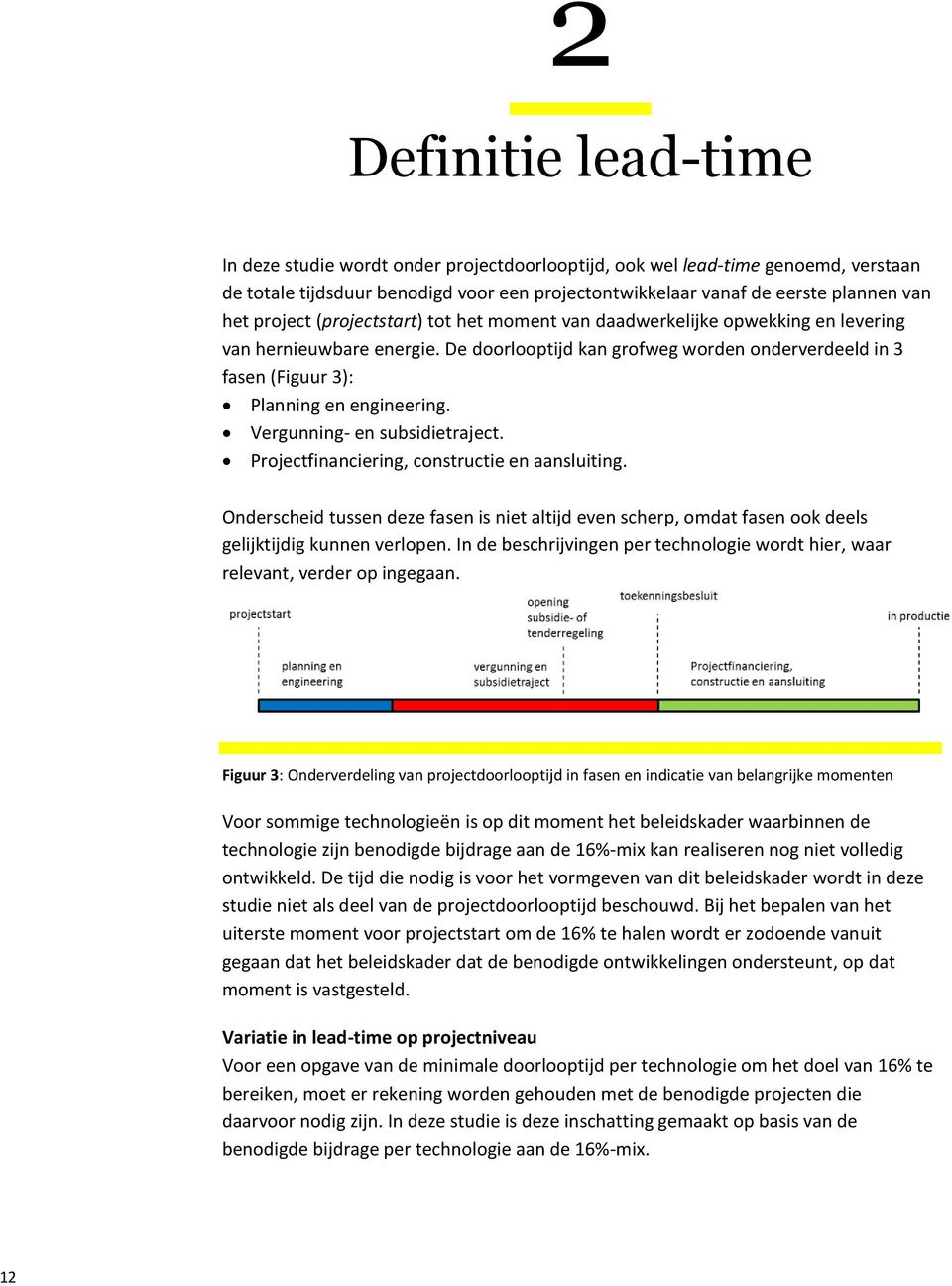 De doorlooptijd kan grofweg worden onderverdeeld in 3 fasen (Figuur 3): Planning en engineering. Vergunning- en subsidietraject. Projectfinanciering, constructie en aansluiting.