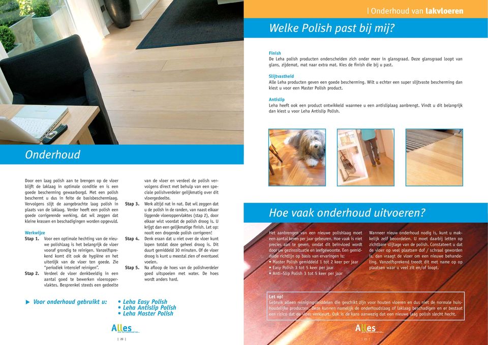 Antislip Leha heeft ook een product ontwikkeld waarmee u een antisliplaag aanbrengt. Vindt u dit belangrijk dan kiest u voor Leha Antislip Polish.