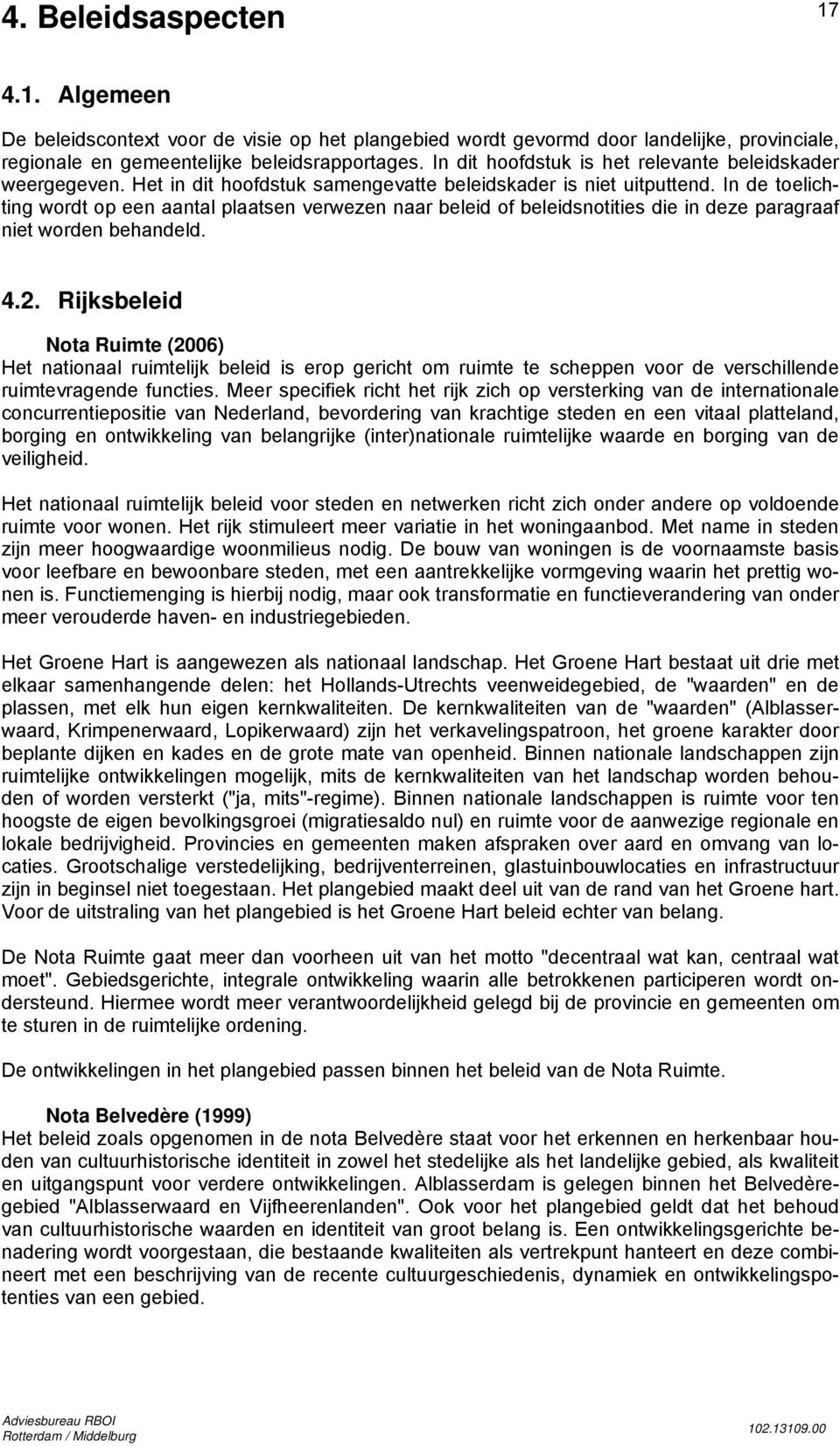 In de toelichting wordt op een aantal plaatsen verwezen naar beleid of beleidsnotities die in deze paragraaf niet worden behandeld. 4.2.