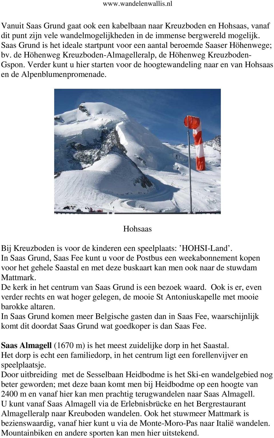 Verder kunt u hier starten voor de hoogtewandeling naar en van Hohsaas en de Alpenblumenpromenade. Hohsaas Bij Kreuzboden is voor de kinderen een speelplaats: HOHSI-Land.