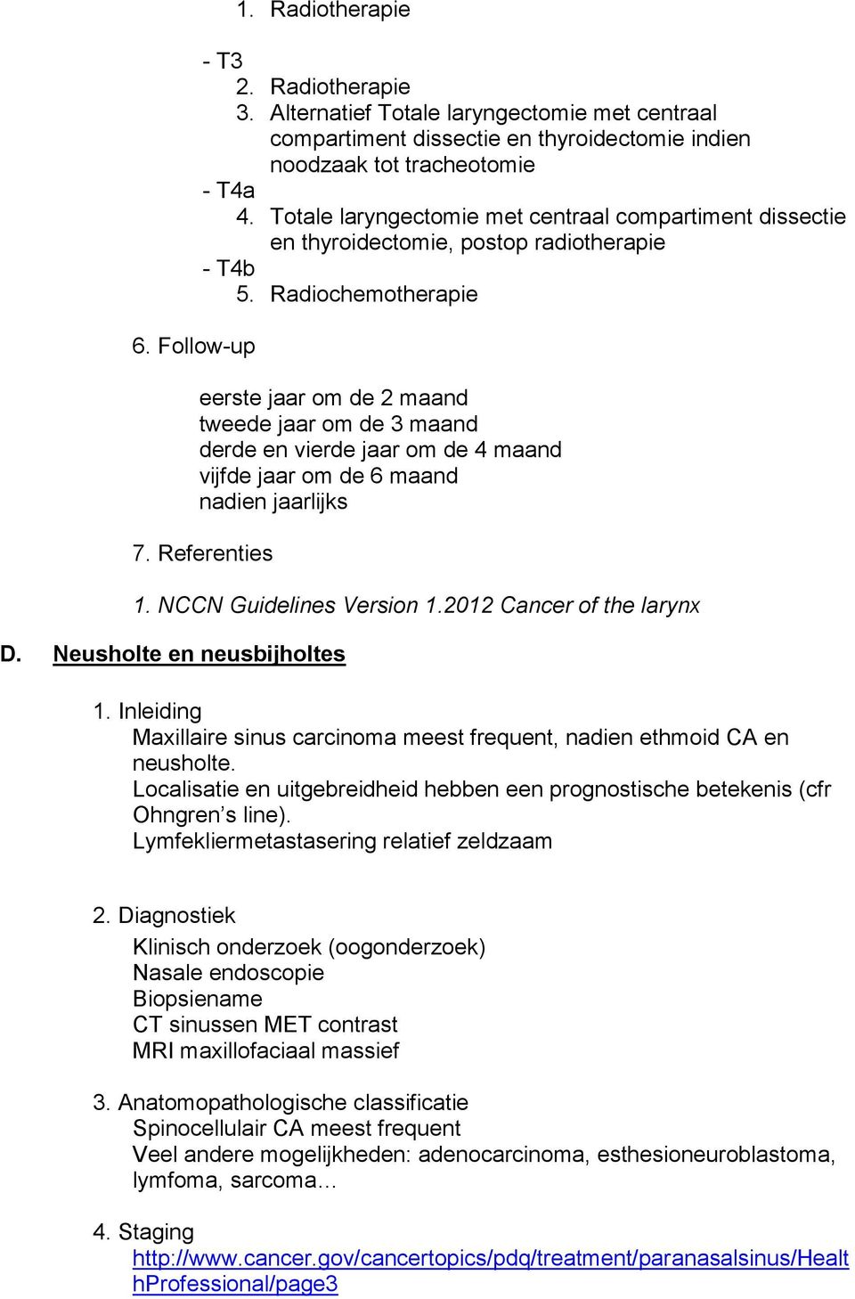 Radiochemotherapie eerste jaar om de 2 maand tweede jaar om de 3 maand derde en vierde jaar om de 4 maand vijfde jaar om de 6 maand nadien jaarlijks 1. NCCN Guidelines Version 1.