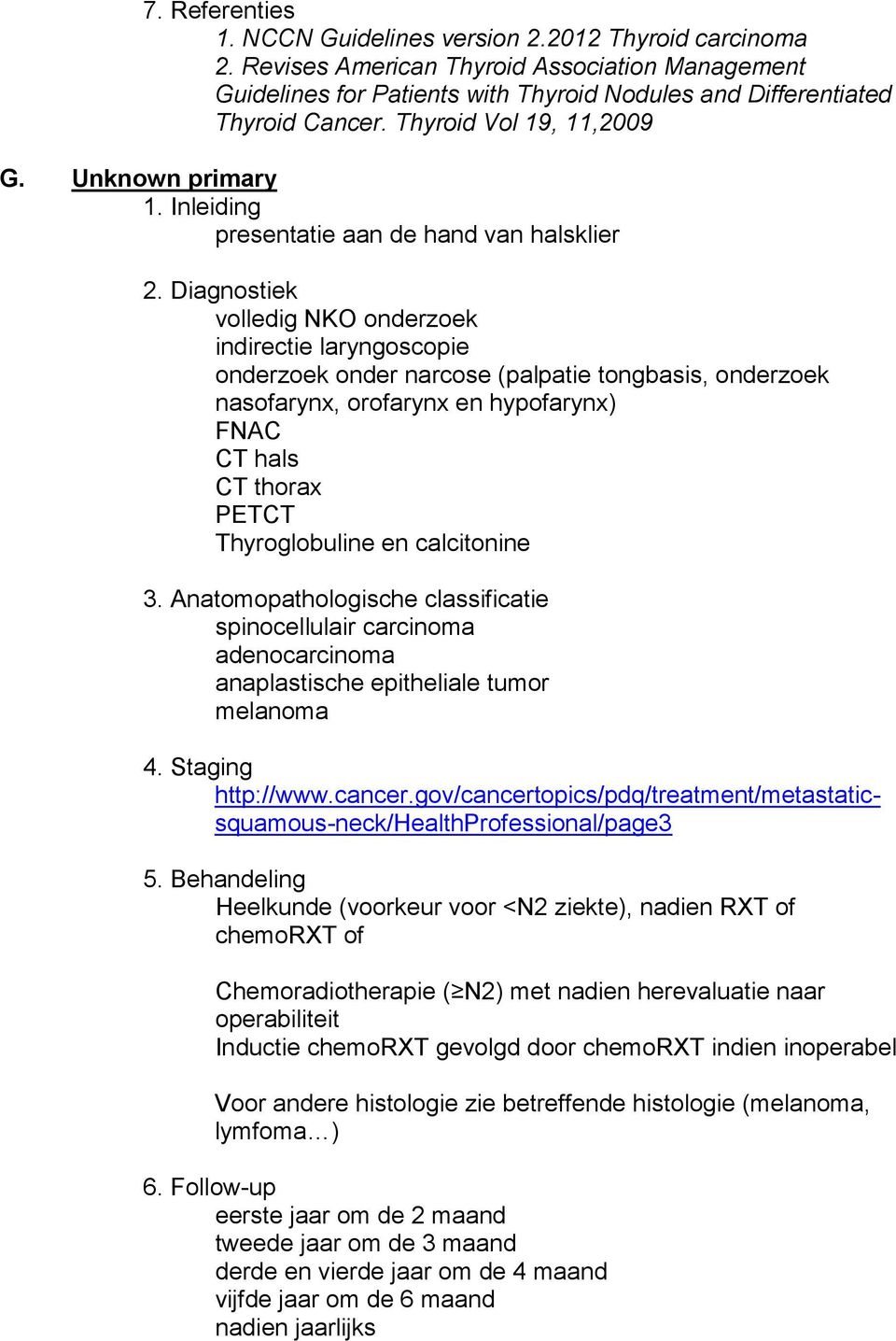 Unknown primary presentatie aan de hand van halsklier volledig NKO onderzoek indirectie laryngoscopie onderzoek onder narcose (palpatie tongbasis, onderzoek nasofarynx, orofarynx en hypofarynx) FNAC