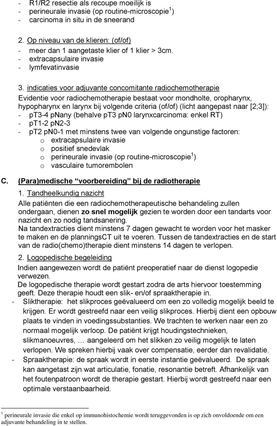 indicaties voor adjuvante concomitante radiochemotherapie Evidentie voor radiochemotherapie bestaat voor mondholte, oropharynx, hypopharynx en larynx bij volgende criteria (of/of) (licht aangepast