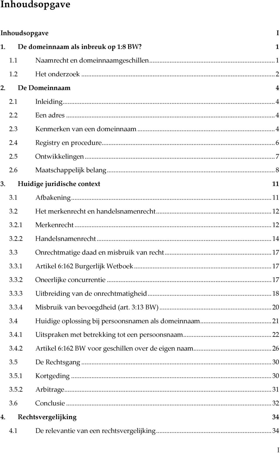 ..12 3.2.2 Handelsnamenrecht...14 3.3 Onrechtmatige daad en misbruik van recht...17 3.3.1 Artikel 6:162 Burgerlijk Wetboek...17 3.3.2 Oneerlijke concurrentie...17 3.3.3 Uitbreiding van de onrechtmatigheid.