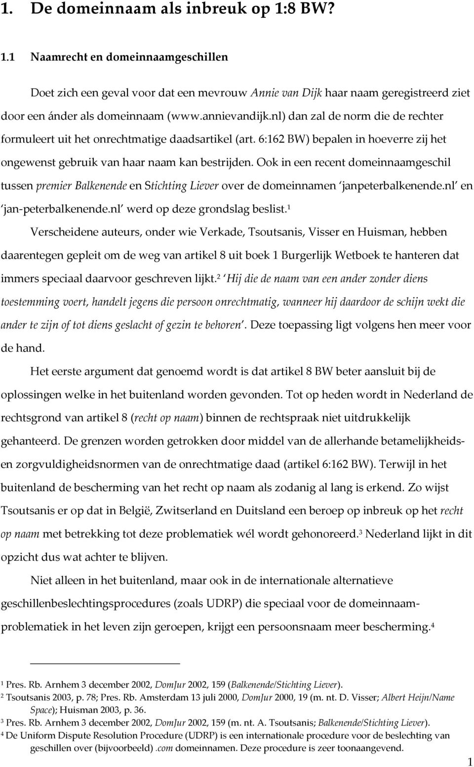 Ook in een recent domeinnaamgeschil tussen premier Balkenende en Stichting Liever over de domeinnamen janpeterbalkenende.nl en jan-peterbalkenende.nl werd op deze grondslag beslist.