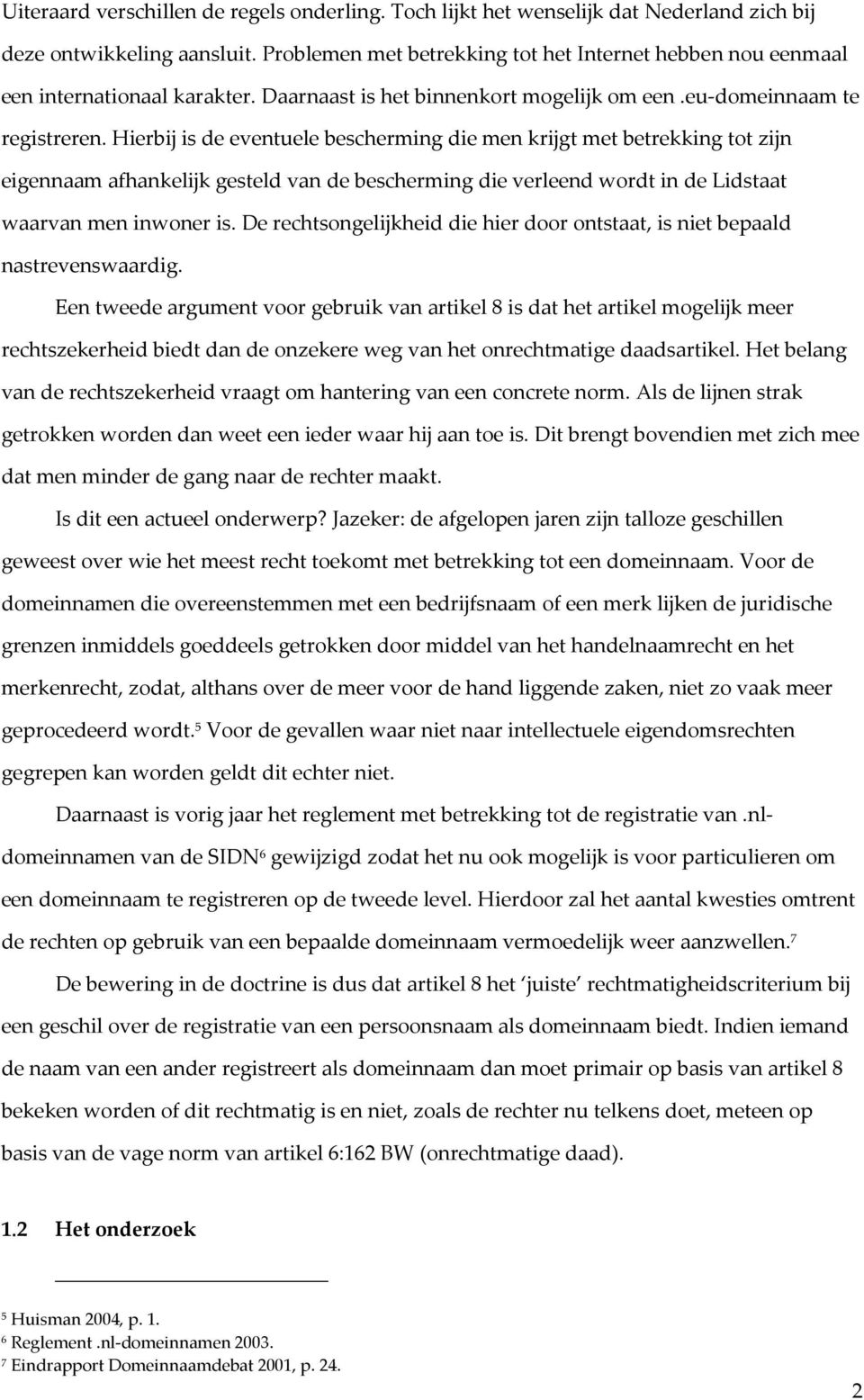 Hierbij is de eventuele bescherming die men krijgt met betrekking tot zijn eigennaam afhankelijk gesteld van de bescherming die verleend wordt in de Lidstaat waarvan men inwoner is.