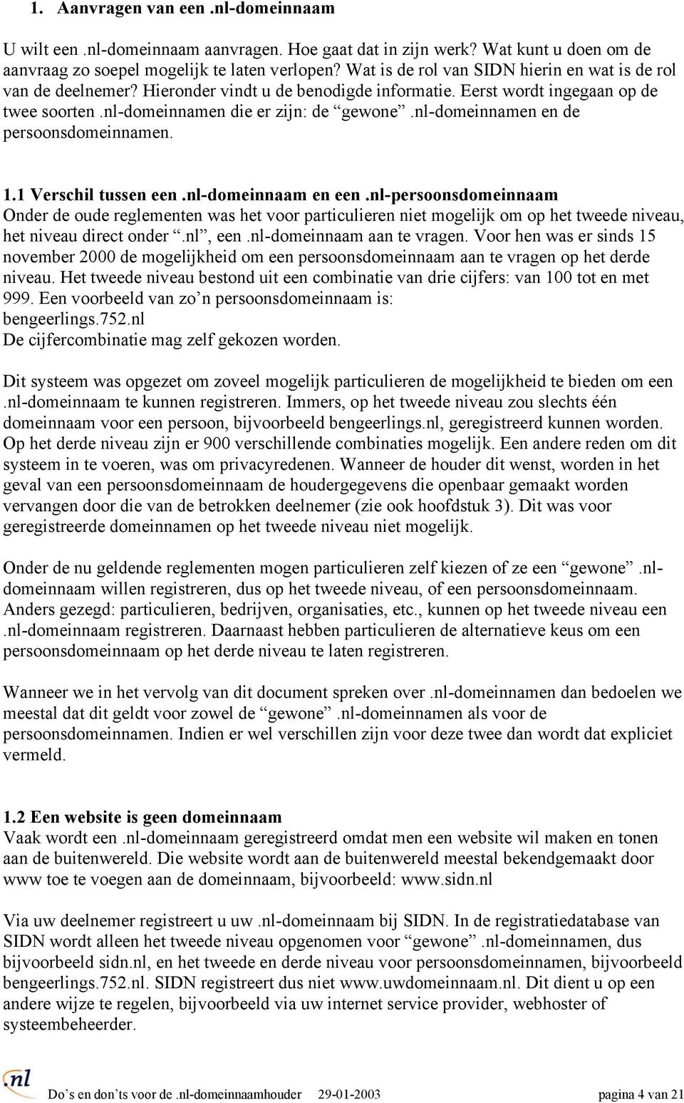 nl-domeinnamen en de persoonsdomeinnamen. 1.1 Verschil tussen een.nl-domeinnaam en een.