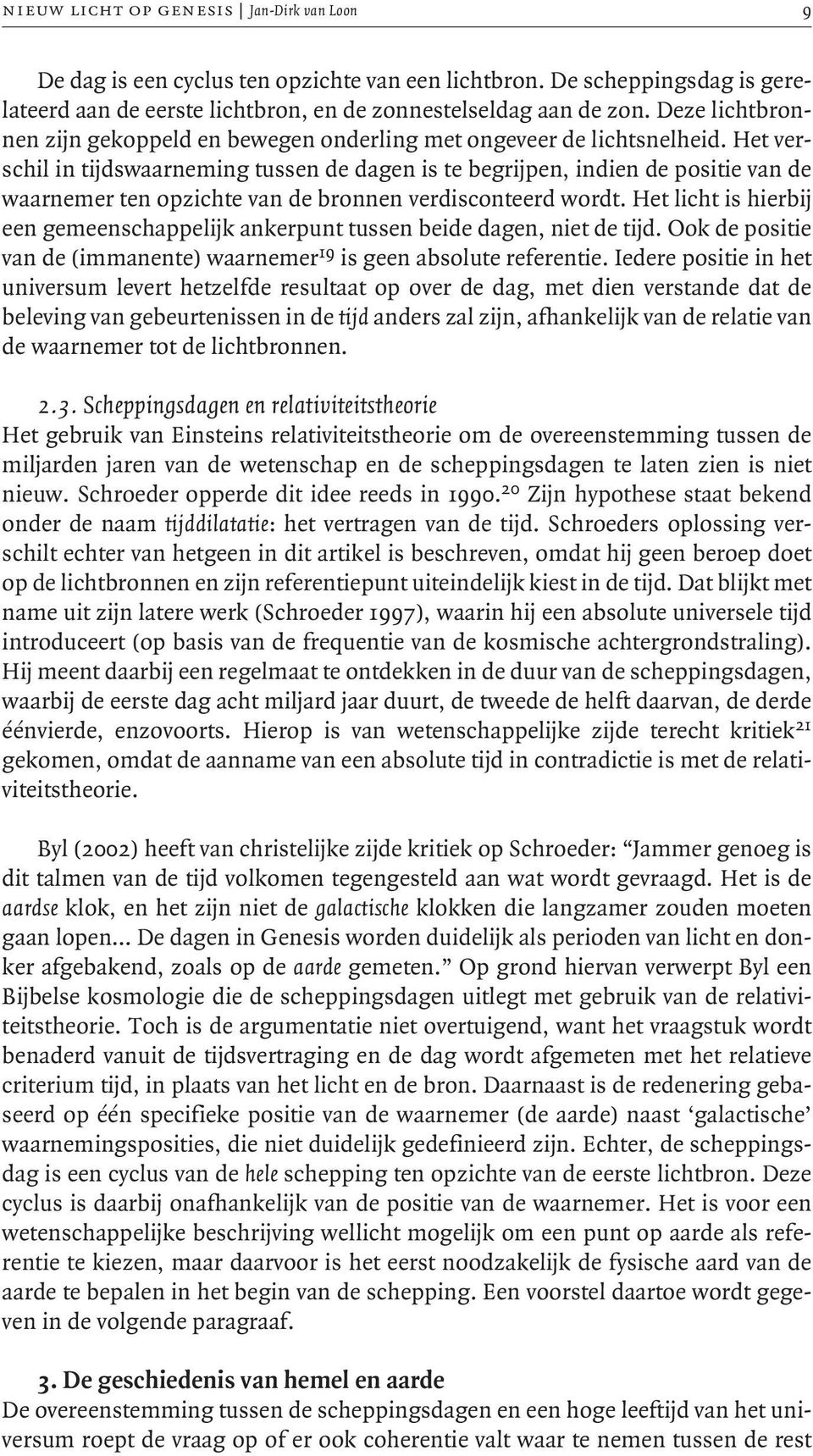 Het verschil in tijdswaarneming tussen de dagen is te begrijpen, indien de positie van de waarnemer ten opzichte van de bronnen verdisconteerd wordt.