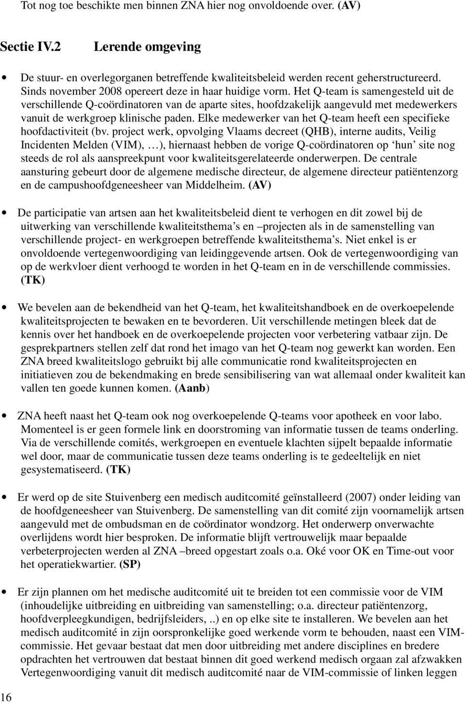 Het Q-team is samengesteld uit de verschillende Q-coördinatoren van de aparte sites, hoofdzakelijk aangevuld met medewerkers vanuit de werkgroep klinische paden.