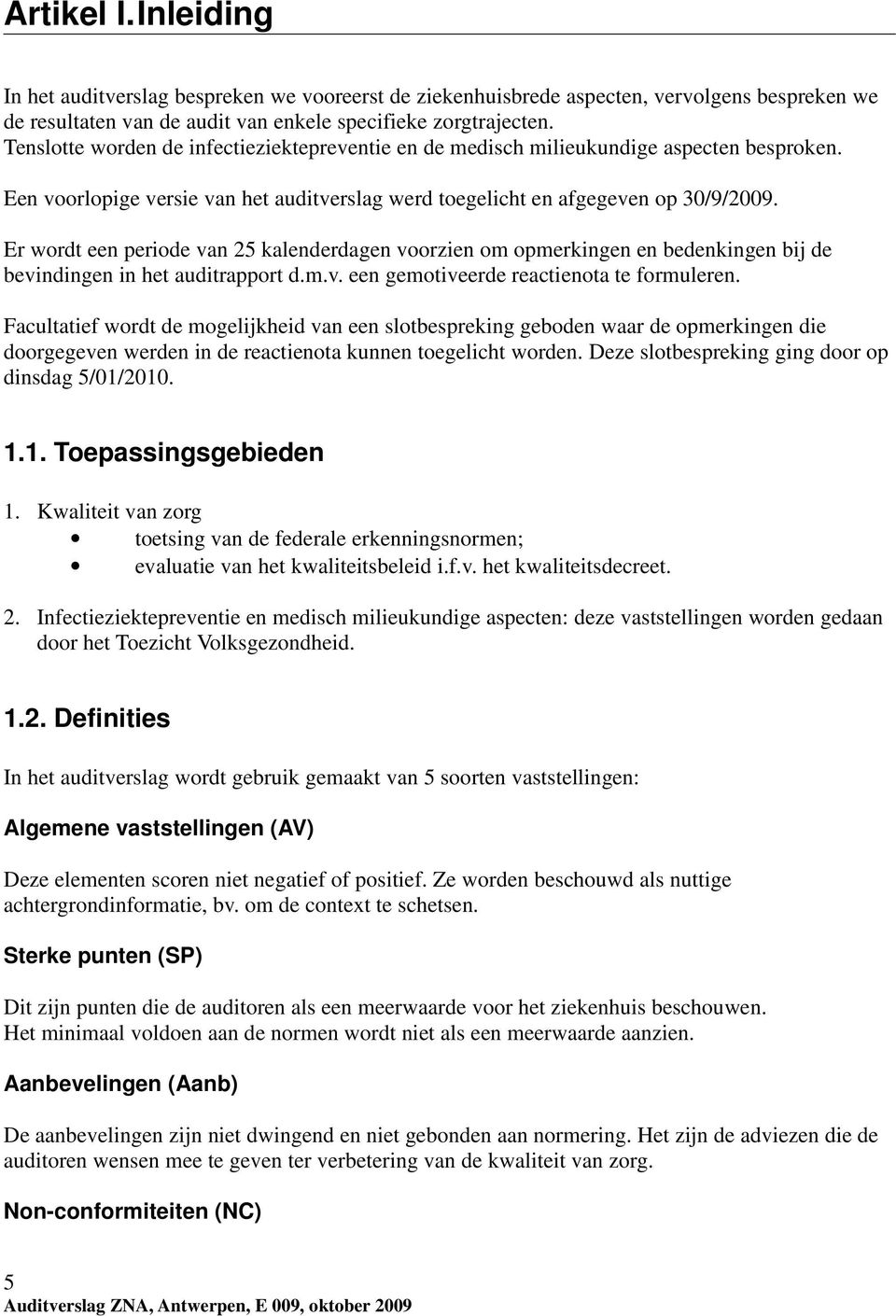 Er wordt een periode van 25 kalenderdagen voorzien om opmerkingen en bedenkingen bij de bevindingen in het auditrapport d.m.v. een gemotiveerde reactienota te formuleren.