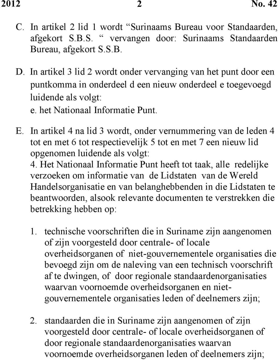 In artikel 4 na lid 3 wordt, onder vernummering van de leden 4 tot en met 6 tot respectievelijk 5 tot en met 7 een nieuw lid opgenomen luidende als volgt: 4.