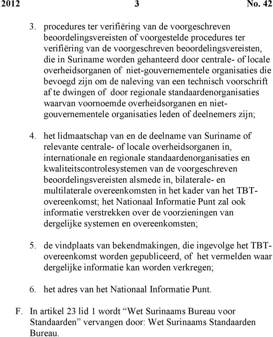 centrale- of locale overheidsorganen of niet-gouvernementele organisaties die bevoegd zijn om de naleving van een technisch voorschrift af te dwingen of door regionale standaardenorganisaties waarvan