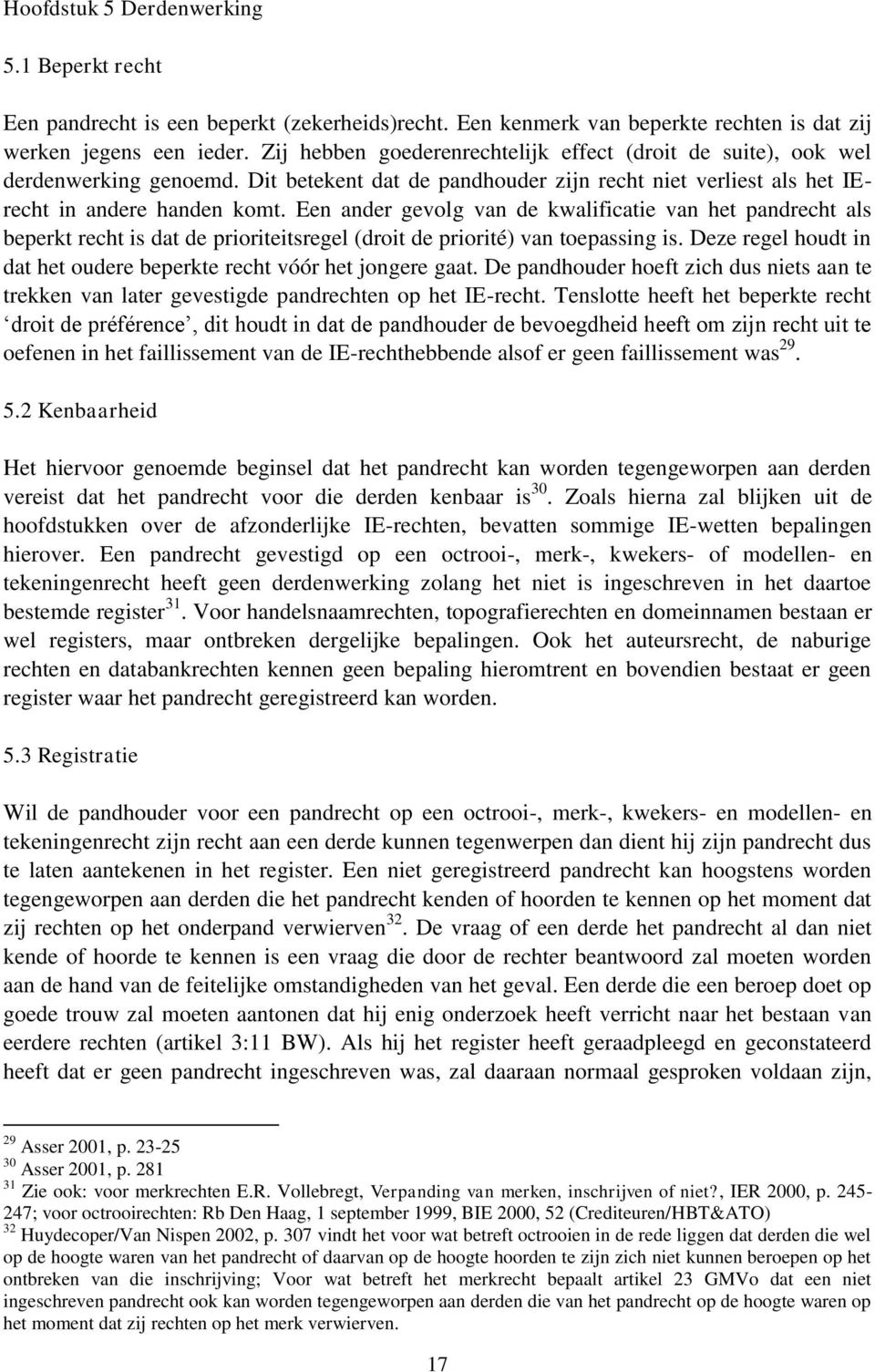 Een ander gevolg van de kwalificatie van het pandrecht als beperkt recht is dat de prioriteitsregel (droit de priorité) van toepassing is.