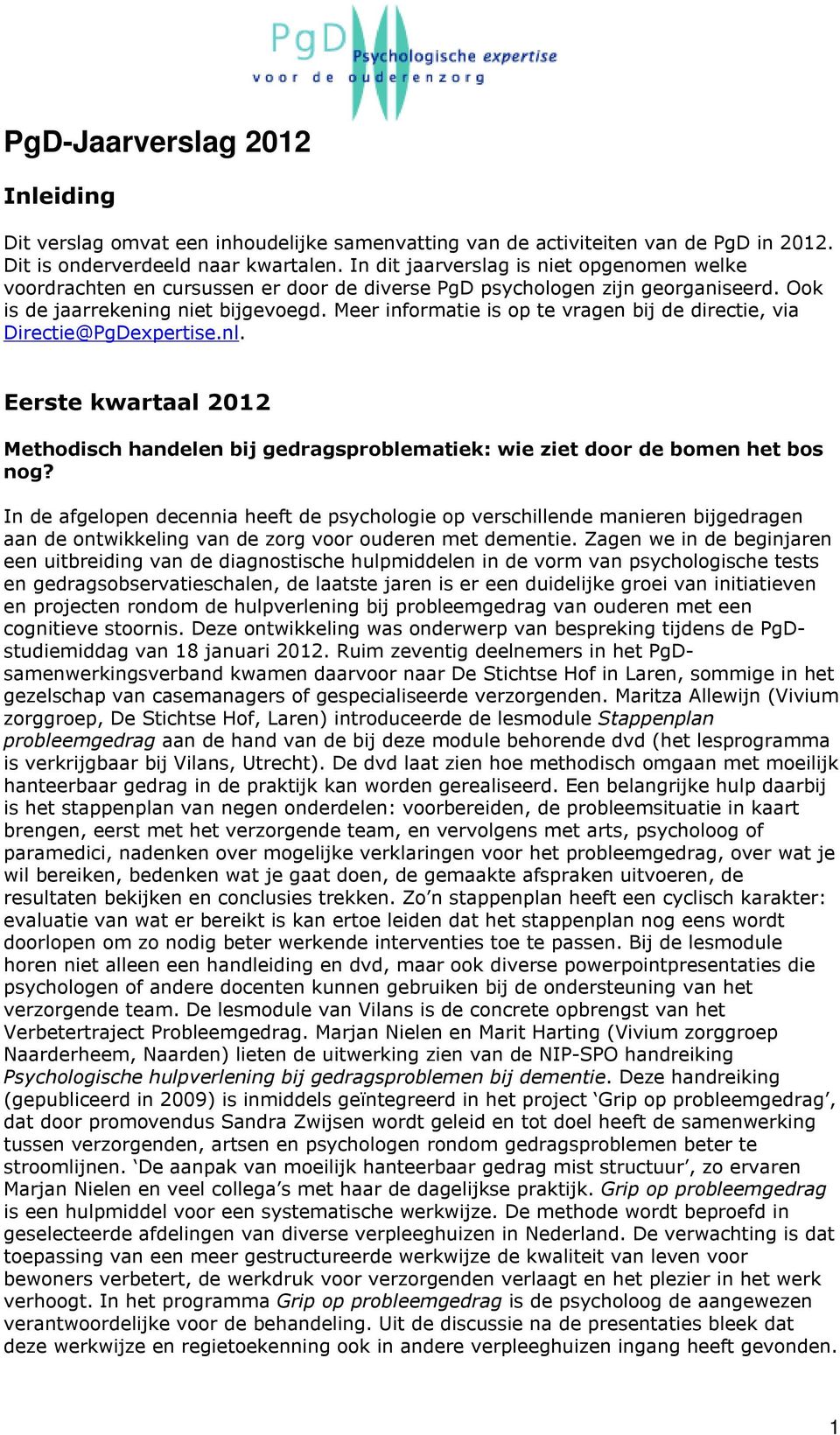 Meer informatie is op te vragen bij de directie, via Directie@PgDexpertise.nl. Eerste kwartaal 2012 Methodisch handelen bij gedragsproblematiek: wie ziet door de bomen het bos nog?
